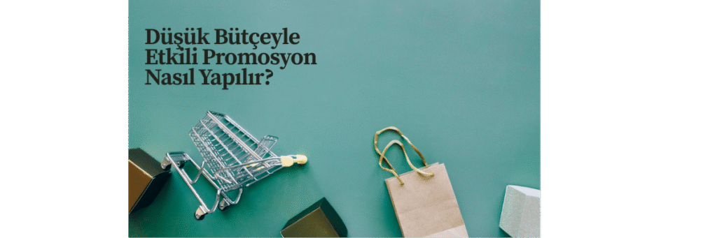 Düşük Bütçeyle Etkili Promosyon Nasıl Yapılır?