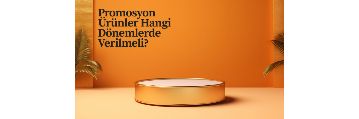 Promosyon Ürünler Hangi Dönemlerde Verilmeli?
