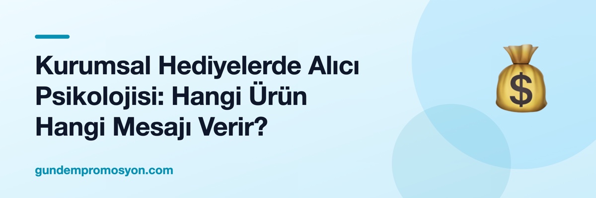 Kurumsal Hediyelerde Alıcı Psikolojisi: Hangi Ürün Hangi Mesajı Verir?